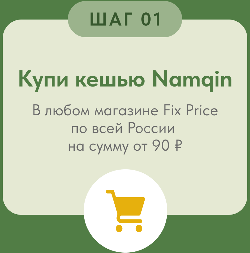 Шаг 1. Купи кешью Namqin в любом магазине Fix Price по всей России на сумму от 90 рублей